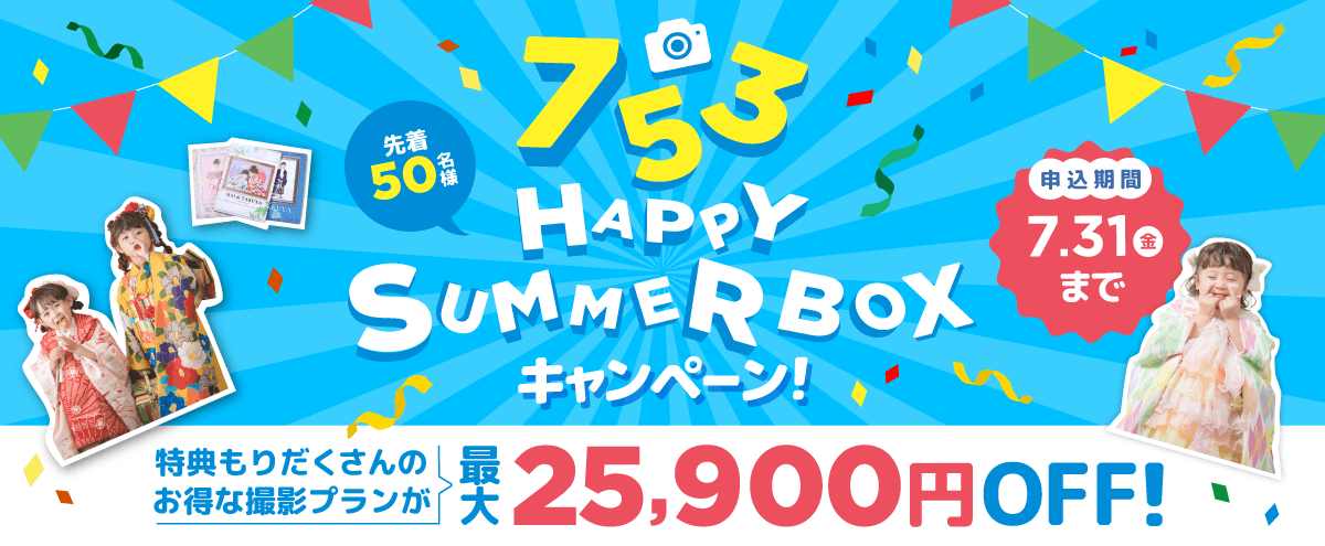 753 HAPPY SUMMER BOXキャンペーン! 特典もりだくさんのお得な撮影プランが最大25,900円OFF! 先着50名様 申込期間7.31（金）まで