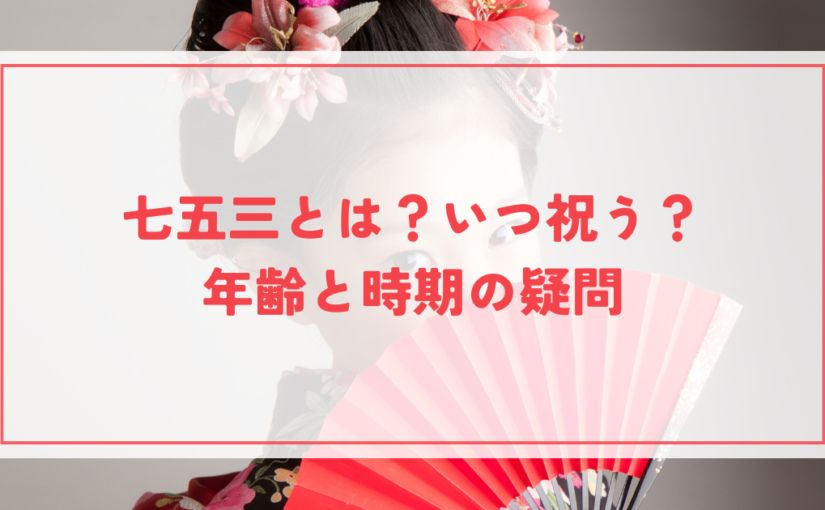 七五三とは？いつ祝う？年齢と時期の疑問を解決！