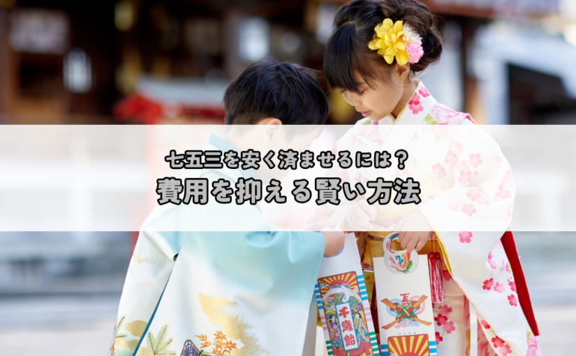 七五三を安く済ませるには？費用を抑える賢い方法