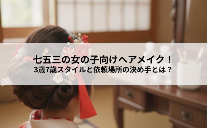 七五三の女の子向けヘアメイク！3歳7歳スタイルと依頼場所の決め手とは？